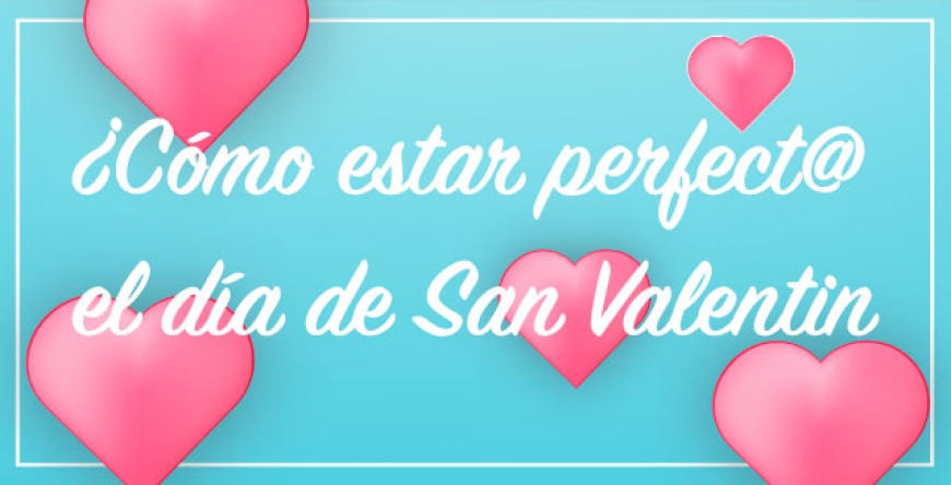 ¿Cómo estar perfect@ para tu cita de San Valentín?